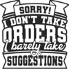 Sorry-I-dont-take-orders-barely-take-suggestions